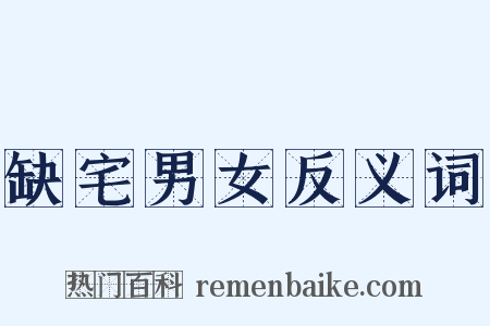 缺宅男女反义词是什么意思的图片